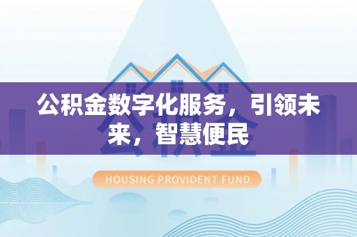 茶山公积金数字化服务，引领未来，智慧便民