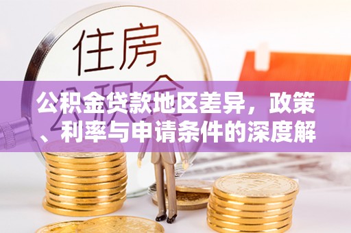 茶山公积金贷款地区差异，政策、利率与申请条件的深度解析