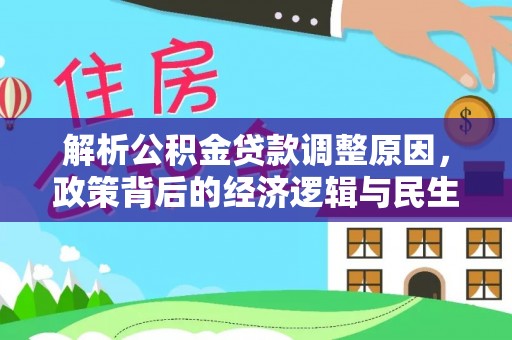茶山解析公积金贷款调整原因，政策背后的经济逻辑与民生影响