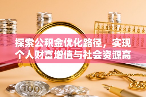 茶山探索公积金优化路径，实现个人财富增值与社会资源高效配置