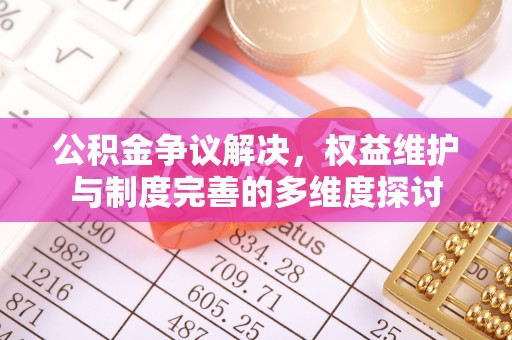 茶山公积金争议解决，权益维护与制度完善的多维度探讨