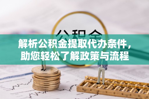 茶山解析公积金提取代办条件，助您轻松了解政策与流程