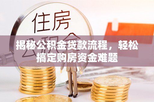 茶山揭秘公积金贷款流程，轻松搞定购房资金难题