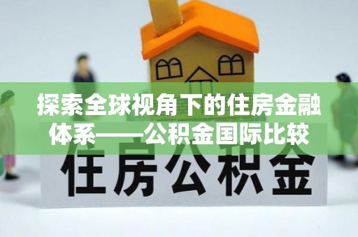 茶山探索全球视角下的住房金融体系——公积金国际比较