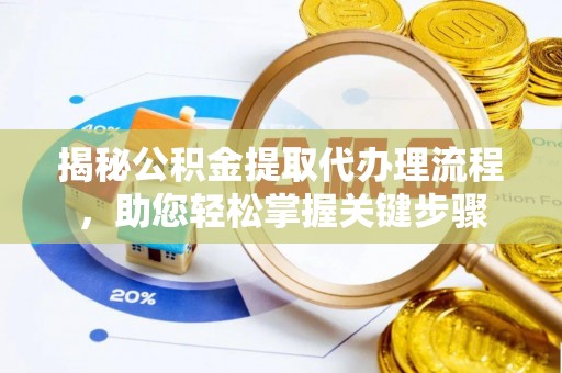茶山揭秘公积金提取代办理流程，助您轻松掌握关键步骤