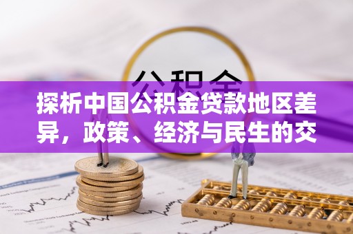 茶山探析中国公积金贷款地区差异，政策、经济与民生的交织影响