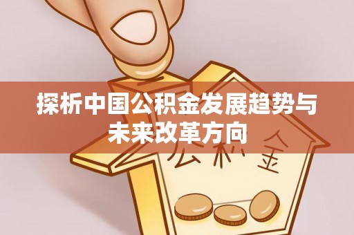 茶山探析中国公积金发展趋势与未来改革方向