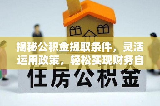 茶山揭秘公积金提取条件，灵活运用政策，轻松实现财务自由