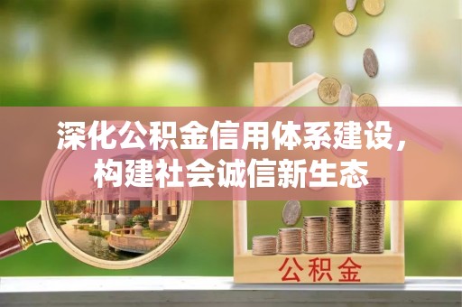 茶山深化公积金信用体系建设，构建社会诚信新生态