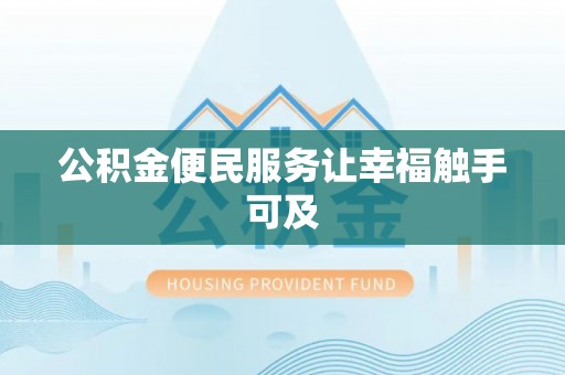 茶山公积金便民服务让幸福触手可及