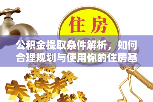 茶山公积金提取条件解析，如何合理规划与使用你的住房基金