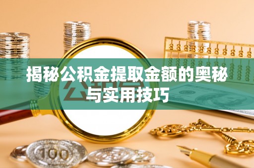 茶山揭秘公积金提取金额的奥秘与实用技巧