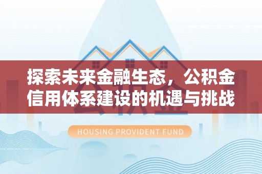 茶山探索未来金融生态，公积金信用体系建设的机遇与挑战
