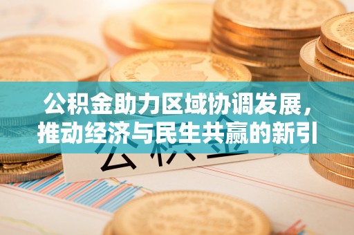 茶山公积金助力区域协调发展，推动经济与民生共赢的新引擎