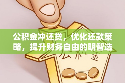 茶山公积金冲还贷，优化还款策略，提升财务自由的明智选择