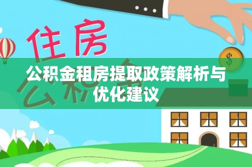 茶山公积金租房提取政策解析与优化建议
