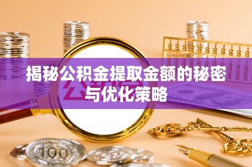 茶山揭秘公积金提取金额的秘密与优化策略