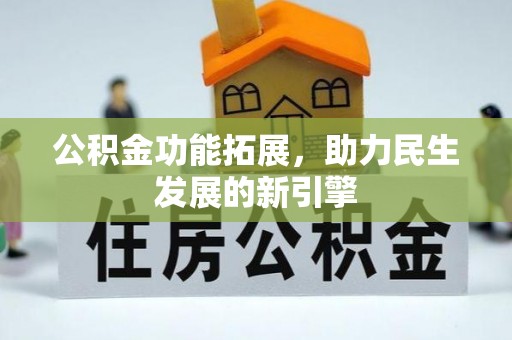 茶山公积金功能拓展，助力民生发展的新引擎