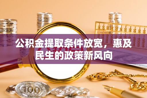 茶山公积金提取条件放宽，惠及民生的政策新风向