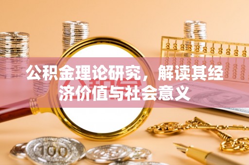 茶山公积金理论研究，解读其经济价值与社会意义