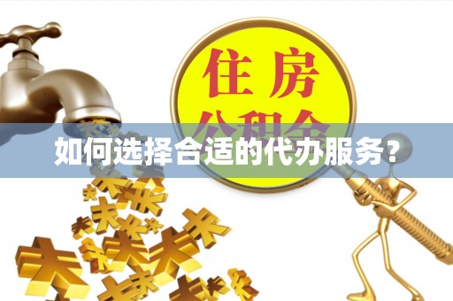 茶山如何选择合适的代办服务？