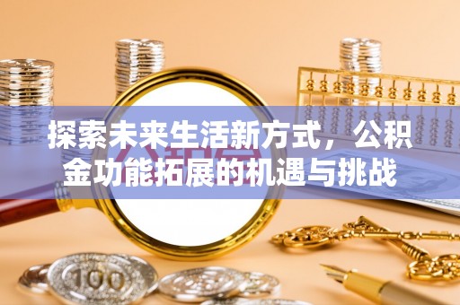茶山探索未来生活新方式，公积金功能拓展的机遇与挑战