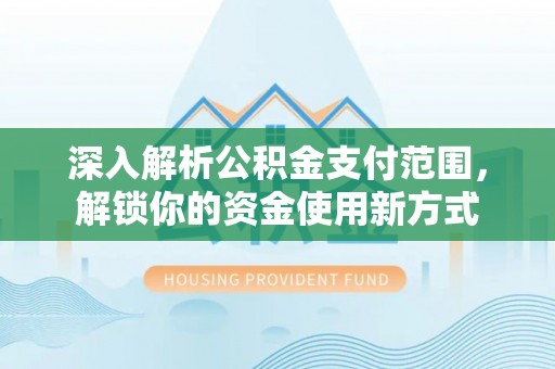 茶山深入解析公积金支付范围，解锁你的资金使用新方式