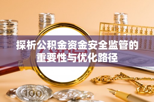 茶山探析公积金资金安全监管的重要性与优化路径