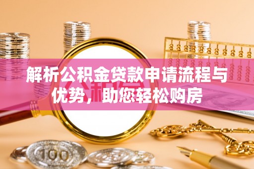 茶山解析公积金贷款申请流程与优势，助您轻松购房