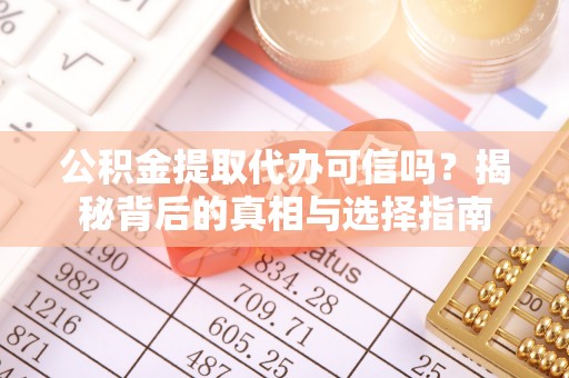 茶山公积金提取代办可信吗？揭秘背后的真相与选择指南