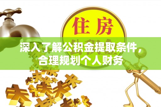 茶山深入了解公积金提取条件，合理规划个人财务