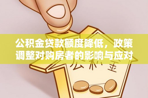 茶山公积金贷款额度降低，政策调整对购房者的影响与应对策略