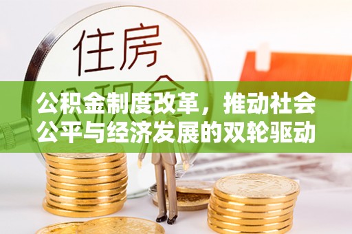 茶山公积金制度改革，推动社会公平与经济发展的双轮驱动