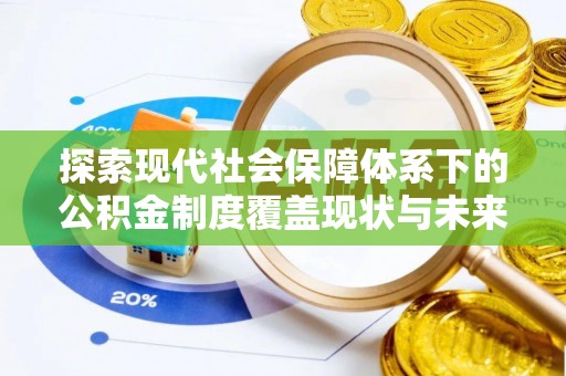茶山探索现代社会保障体系下的公积金制度覆盖现状与未来发展