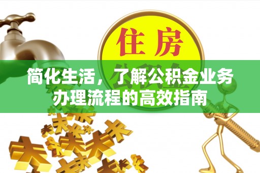 茶山简化生活，了解公积金业务办理流程的高效指南