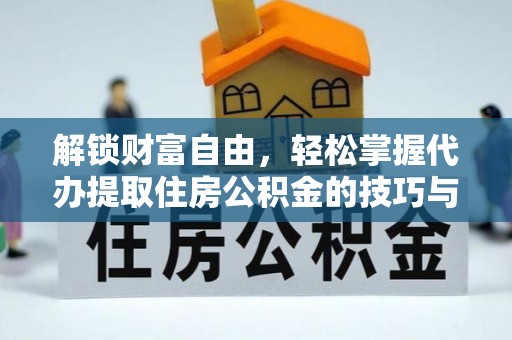 茶山解锁财富自由，轻松掌握代办提取住房公积金的技巧与攻略