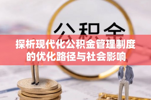 茶山探析现代化公积金管理制度的优化路径与社会影响