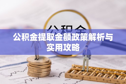 茶山公积金提取金额政策解析与实用攻略