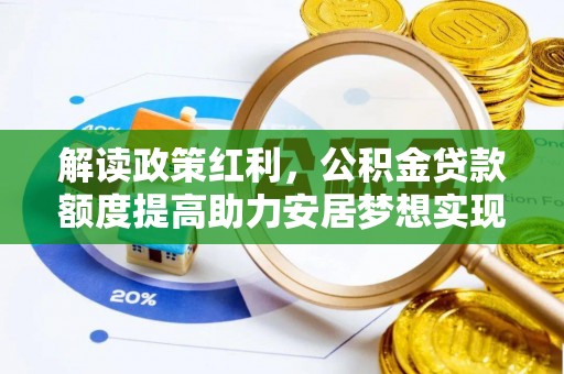 茶山解读政策红利，公积金贷款额度提高助力安居梦想实现