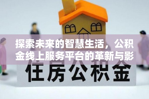 茶山探索未来的智慧生活，公积金线上服务平台的革新与影响