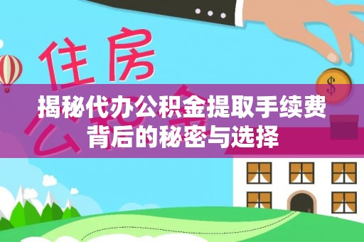 茶山揭秘代办公积金提取手续费背后的秘密与选择