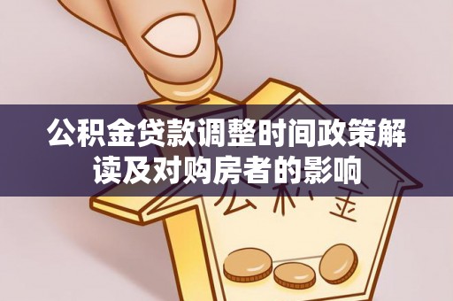 茶山公积金贷款调整时间政策解读及对购房者的影响