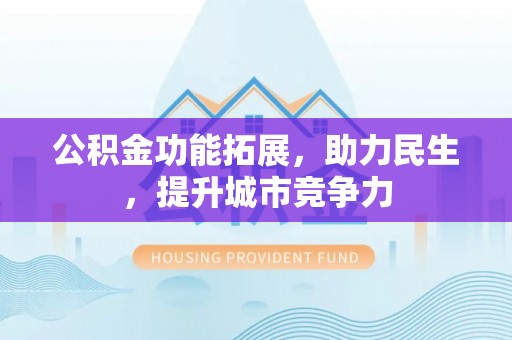 茶山公积金功能拓展，助力民生，提升城市竞争力
