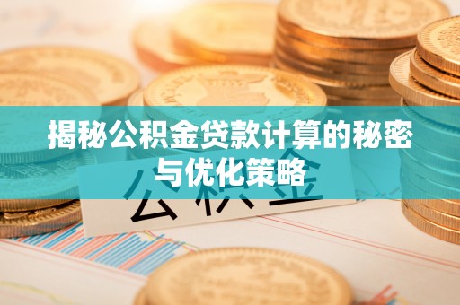 茶山揭秘公积金贷款计算的秘密与优化策略