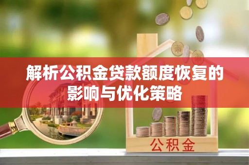 茶山解析公积金贷款额度恢复的影响与优化策略