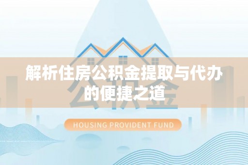 茶山解析住房公积金提取与代办的便捷之道
