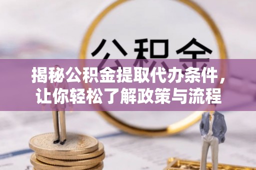 茶山揭秘公积金提取代办条件，让你轻松了解政策与流程