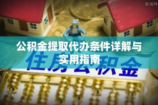 茶山公积金提取代办条件详解与实用指南