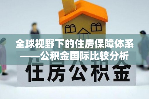 茶山全球视野下的住房保障体系——公积金国际比较分析
