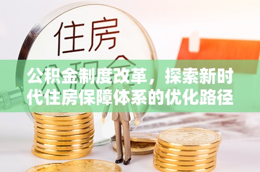 茶山公积金制度改革，探索新时代住房保障体系的优化路径